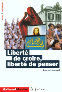 Liberté de croire, liberté de penser. Essai et anthologie - Jézéquel Laurent