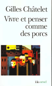 Vivre et penser comme des porcs. De l'incitation à l'envie et à l'ennui dans les démocraties-marchés - Châtelet Gilles