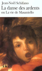 La danse des ardents ou La vie de Masaniello - Schifano Jean-Noël