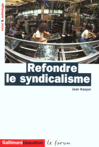 Refondre le syndicalisme. Essai et anthologie - Kaspar Jean