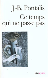 Ce temps qui ne passe pas - Pontalis Jean-Bertrand