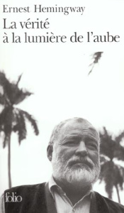 La vérité à la lumière de l'aube - Hemingway Ernest