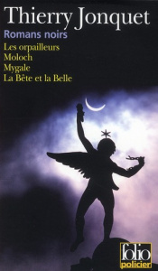 Romans noirs. Les orpailleurs ; Moloch ; Mygale ; La Belle et la Bête - Jonquet Thierry ; Laval Martine ; Bard Patrick