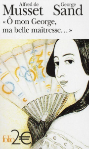 O mon George, ma belle maîtresse... - Musset Alfred de ; Sand George ; Reid Martine