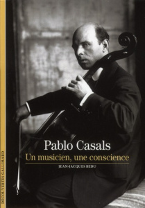 Pablo Casals. Un musicien, une conscience - Bedu Jean-Jacques