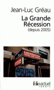 La grande récession (depuis 2005). Une chronique pour comprendre - Gréau Jean-Louis