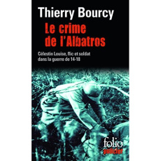 Le crime de l'Albatros . Une enquête de Célestin Louise, flic et soldat dans la guerre de 14-18 - Bourcy Thierry