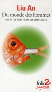 Du monde des hommes. De l'art de vivre parmi ses semblables - Liu An ; Bai Gang