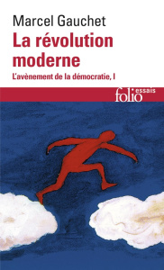 L'avènement de la démocratie. Tome 1, La révolution moderne - Gauchet Marcel