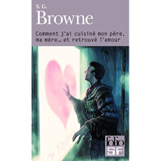 Comment j'ai cuisiné mon père, ma mère... Et retrouvé l'amour - Browne S.G. ; Derajinski Laura