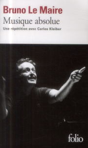 Musique absolue. Une répétition avec Carlos Kleiber - Le Maire Bruno