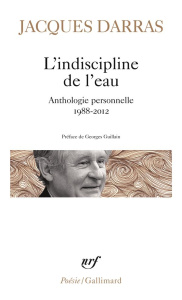 L'indiscipline de l'eau. Anthologie personnelle 1988-2012 - Darras Jacques ; Guillain Georges