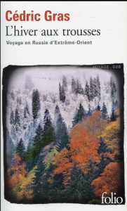 L'hiver aux trousses. Voyage en Russie d'Extrême-Orient - Gras Cédric