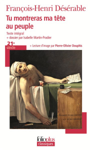 Tu montreras ma tête au peuple - Désérable François-Henri ; Martin-Pradier Isabelle