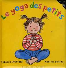 Le yoga des petits - Whitford Rebecca ; Selway Martina ; Alglave Stépha