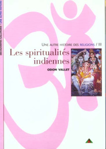 UNE AUTRE HISTOIRE DES RELIGIONS. Tome 3, Les spiritualités indiennes - Vallet Odon