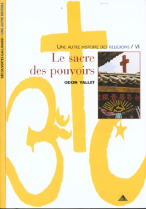 UNE AUTRE HISTOIRE DES RELIGIONS. Tome 6, Le sacre des pouvoirs - Vallet Odon