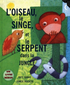 L'oiseau, le singe et le serpent dans la jungle. Un livre rébus - Banks Kate ; Bogacki Tomek ; Bouchony Anne de
