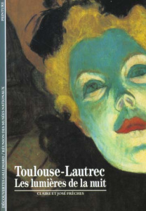 TOULOUSE-LAUTREC. Les lumières de la nuit - Frèches José ; Frèches Claire