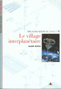 UNE AUTRE HISTOIRE DE L'ESPACE. Tome 3, Le village intrerplanétaire - Dupas Alain