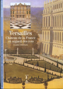 VERSAILLES. Chateau de la France et orgueil des rois - Constans Claire