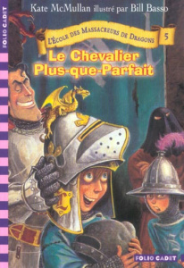 L'Ecole des Massacreurs de Dragons Tome 5 : Le chevalier Plus-que-Parfait - McMullan Kate ; Basso Bill ; Rubio Vanessa