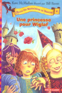 L'Ecole des Massacreurs de Dragons Tome 4 : Une princesse pour Wiglaf - McMullan Kate ; Basso Bill ; Rubio Vanessa