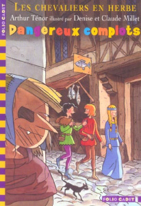 Les chevaliers en herbe Tome 4 : Dangereux complots - Ténor Arthur ; Millet Denise ; Millet Claude