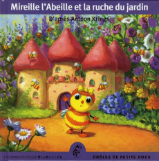 Mireille l'abeille et la ruche du jardin - Krings Antoon ; Fraboulet Virginie ; Beauregard Di