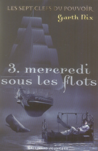 Les sept clefs du pouvoir Tome 3 : Mercredi sous les flots - Nix Garth ; Seelow Alice ; Lopez Julie