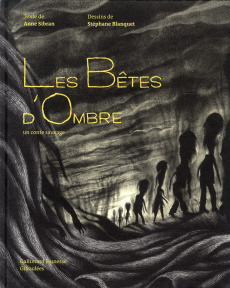 Les bêtes d'ombre. Un conte sauvage - Sibran Anne ; Blanquet Stéphane