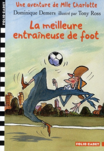 Une Aventure de Mlle Charlotte : La meilleure entraîneuse de foot - Demers Dominique ; Ross Tony