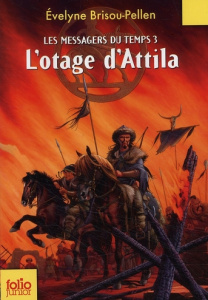 Les messagers du temps Tome 3 : L'otage d'Attila - Brisou-Pellen Evelyne