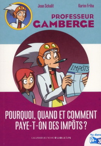 Professeur Gamberge : Pourquoi, quand et comment paye-t-on des impôts ? - Schalit Jean ; Friha Karim