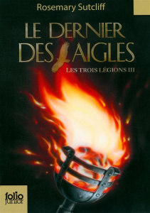 Les trois légions Tome 3 : Le dernier des Aigles - Sutcliff Rosemary ; Morgaut Philippe