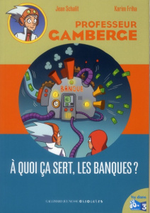Professeur gamberge Tome 13 : A quoi ça sert, les banques ? - Schalit Jean ; Friha Karim ; Marabelh Jean ; Rapha