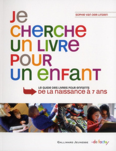 Je cherche un livre pour un enfant. Le guide des livres pour enfants de la naissance à 7 ans - Van der Linden Sophie