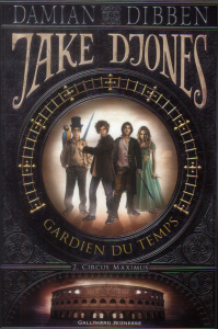 Jake Djones, gardien du temps Tome 2 : Circus Maximus - Dibben Damian ; Rigoureau Luc