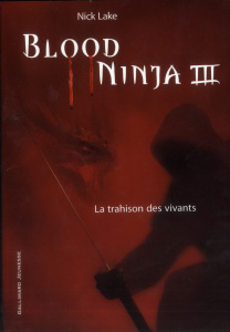 Blood Ninja Tome 3 : La trahison des vivants - Lake Nick ; Giraudon Philippe