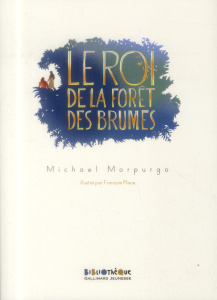 Le roi de la forêt des brumes - Morpurgo Michael ; Place François ; Gador Patrick