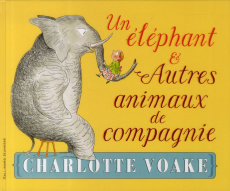 UN ELEPHANT ET AUTRES ANIMAUX DE COMPAGNIE - VOAKE CHARLOTTE
