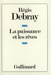 La puissance et les rêves - Debray Régis