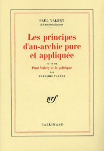 Les principes d'an-archie pure et appliquée suivi de Paul Valéry et la politique - Valéry Paul ; Valéry François