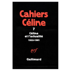 Cahiers Céline N° 7 : Céline et l'actualité, 1933-1961 - Dauphin Jean-Pierre ; Fouché Pascal