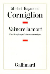 Vaincre la mort. Un chirurgien, greffé du coeur, témoigne... - Corniglion Michel-Raymond