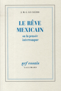 Le Rêve mexicain. Ou la Pensée interrompue - Le Clézio Jean-Marie-Gustave