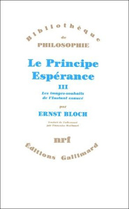 Le Principe Espérance. Tome 3 : Les images-souhaits de l'Instant exaucé - Bloch Ernst ; Wuilmart Françoise