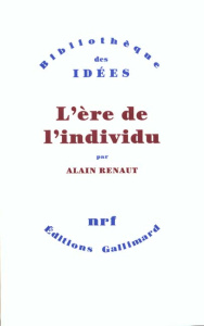 L'ère de l'individu. Contribution à une histoire de la subjectivité - Renaut Alain