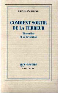 COMMENT SORTIR DE LA TERREUR. Thermidor et la Révolution - Baczko Bronislaw