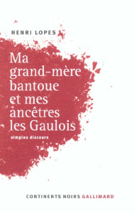 Ma grand-mère bantoue et mes ancêtres les Gaulois. Simples discours - Lopes Henri